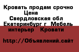 Кровать продам срочно  › Цена ­ 7 000 - Свердловская обл., Екатеринбург г. Мебель, интерьер » Кровати   